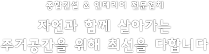 전원주택건축 & 인테리어전문업체 DESIGN OF HAPPNESS SPECIAL & UNIQUE